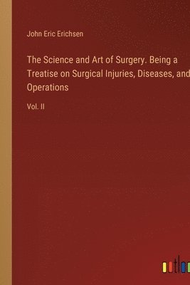 bokomslag Science and Art of Surgery. Being a Treatise on Surgical Injuries, Diseases, and Operations