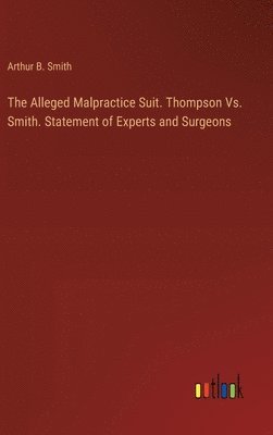 bokomslag Alleged Malpractice Suit. Thompson Vs. Smith. Statement of Experts and Surgeons