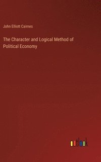 bokomslag The Character and Logical Method of Political Economy