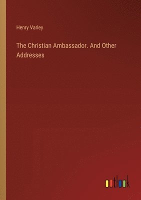 bokomslag The Christian Ambassador. And Other Addresses