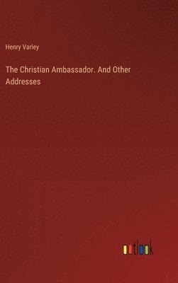 The Christian Ambassador. And Other Addresses 1