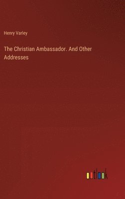 Christian Ambassador. And Other Addresses