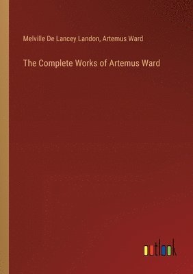 bokomslag The Complete Works of Artemus Ward