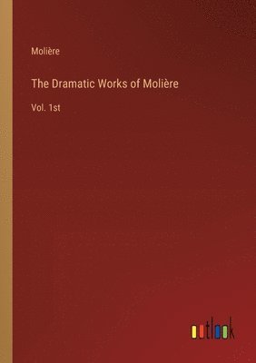 The Dramatic Works of Molire 1