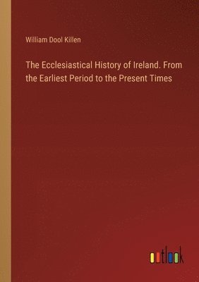 William Dool Killen - Ecclesiastical History of Ireland. From the Earliest Period to the Present Times, Häftad