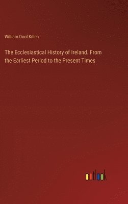 William Dool Killen - Ecclesiastical History of Ireland. From the Earliest Period to the Present Times, Inbunden