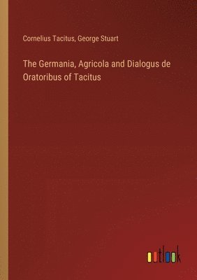 The Germania, Agricola and Dialogus de Oratoribus of Tacitus 1