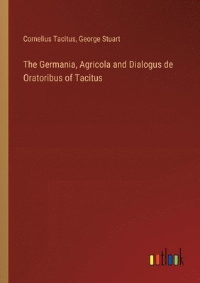 Germania, Agricola and Dialogus de Oratoribus of Tacitus
