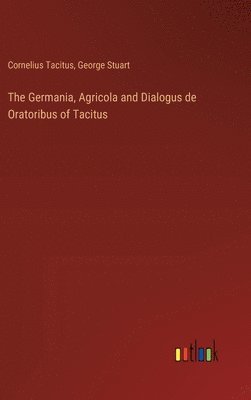 The Germania, Agricola and Dialogus de Oratoribus of Tacitus 1