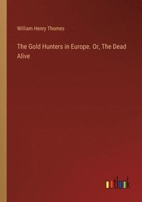 bokomslag The Gold Hunters in Europe. Or, The Dead Alive