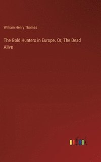 bokomslag The Gold Hunters in Europe. Or, The Dead Alive