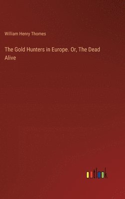 The Gold Hunters in Europe. Or, The Dead Alive 1