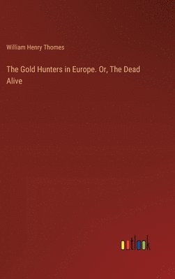 William Henry Thomes - Gold Hunters in Europe. Or, The Dead Alive, Inbunden
