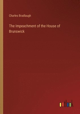 Charles Bradlaugh - Impeachment of the House of Brunswick, Häftad