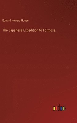 Edward Howard House - Japanese Expedition to Formosa, Inbunden