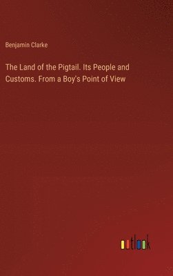 bokomslag The Land of the Pigtail. Its People and Customs. From a Boy's Point of View