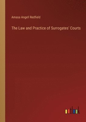 Amasa Angell Redfield - Law and Practice of Surrogates' Courts, Häftad