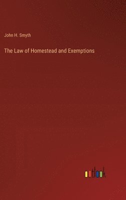 John H Smyth, John H. Smyth - Law of Homestead and Exemptions, Inbunden