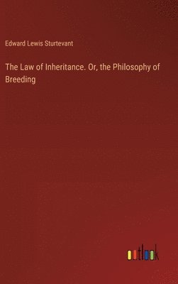 The Law of Inheritance. Or, the Philosophy of Breeding 1