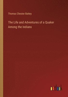 bokomslag The Life and Adventures of a Quaker Among the Indians