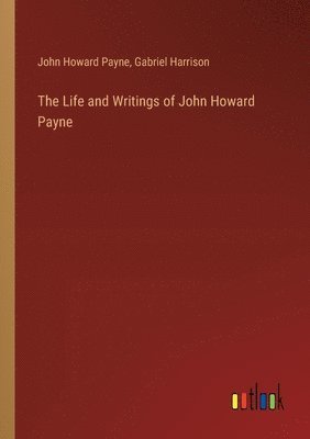 The Life and Writings of John Howard Payne 1