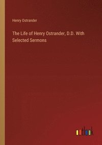 bokomslag The Life of Henry Ostrander, D.D. With Selected Sermons