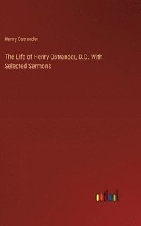 bokomslag The Life of Henry Ostrander, D.D. With Selected Sermons