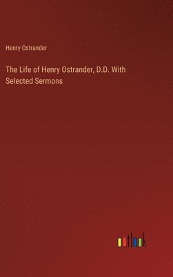 bokomslag The Life of Henry Ostrander, D.D. With Selected Sermons