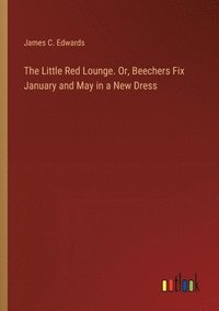 bokomslag The Little Red Lounge. Or, Beechers Fix January and May in a New Dress