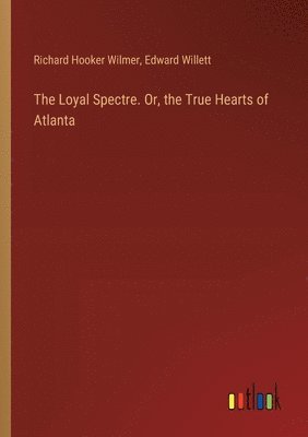 Loyal Spectre. Or, the True Hearts of Atlanta