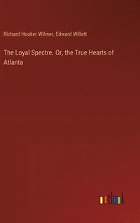 bokomslag The Loyal Spectre. Or, the True Hearts of Atlanta