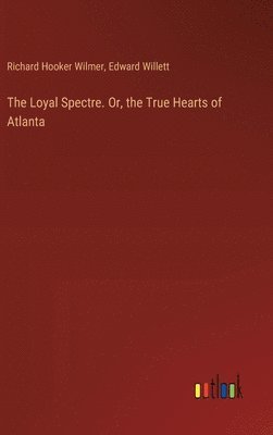 bokomslag The Loyal Spectre. Or, the True Hearts of Atlanta