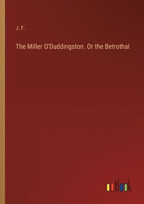 The Miller O'Duddingston. Or the Betrothal 1