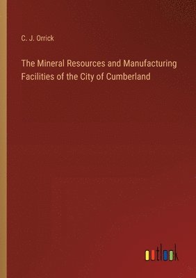 bokomslag The Mineral Resources and Manufacturing Facilities of the City of Cumberland