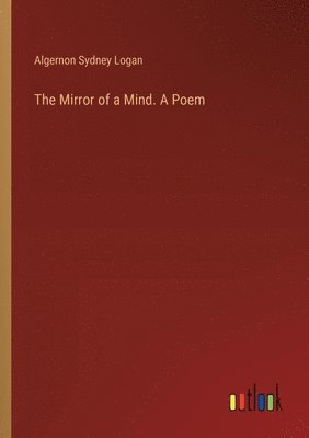 Algernon Sydney Logan - Mirror of a Mind. A Poem, Häftad