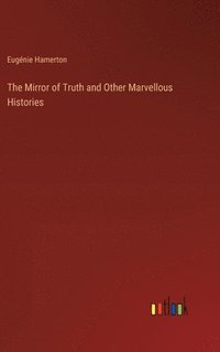 bokomslag The Mirror of Truth and Other Marvellous Histories