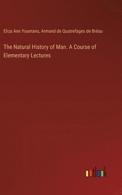 Natural History of Man. A Course of Elementary Lectures