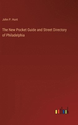 John P Hunt, John P. Hunt - New Pocket Guide and Street Directory of Philadelphia, Inbunden