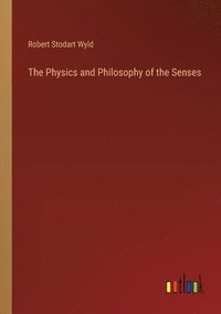 bokomslag The Physics and Philosophy of the Senses