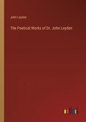 bokomslag The Poetical Works of Dr. John Leyden