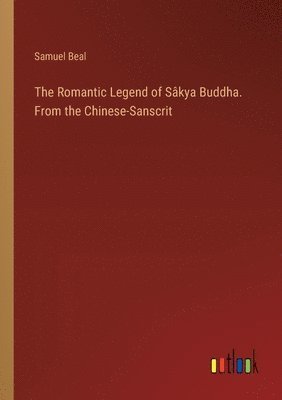 bokomslag The Romantic Legend of Skya Buddha. From the Chinese-Sanscrit