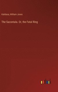 bokomslag The Sacontala. Or, the Fatal Ring