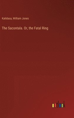 William Jones, Kalidasa - Sacontala. Or, the Fatal Ring, Inbunden
