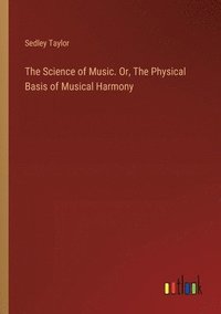 bokomslag The Science of Music. Or, The Physical Basis of Musical Harmony