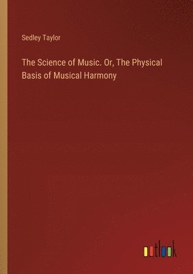 Sedley Taylor - Science of Music. Or, The Physical Basis of Musical Harmony, Häftad
