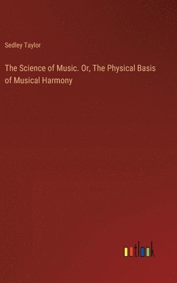 The Science of Music. Or, The Physical Basis of Musical Harmony 1