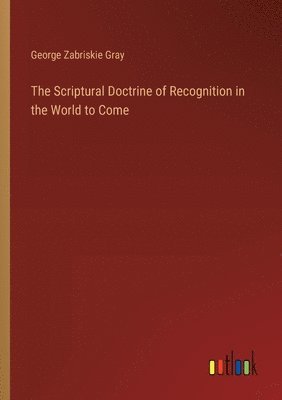 George Zabriskie Gray - Scriptural Doctrine of Recognition in the World to Come, Häftad