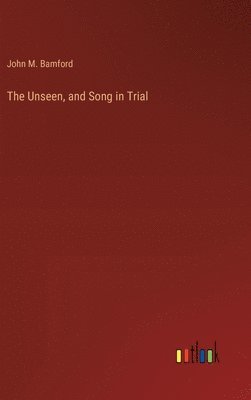 bokomslag The Unseen, and Song in Trial