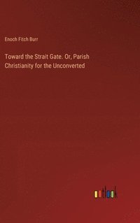 bokomslag Toward the Strait Gate. Or, Parish Christianity for the Unconverted