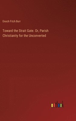 bokomslag Toward the Strait Gate. Or, Parish Christianity for the Unconverted